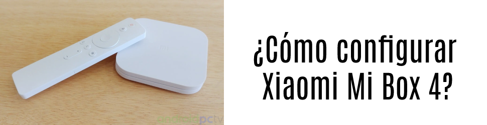 Cómo configurar tu Xiaomi Mi Box 4 en 5 pasos sencillos